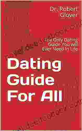 Dating Guide For All: The Only Dating Guide You Will Ever Need In Life