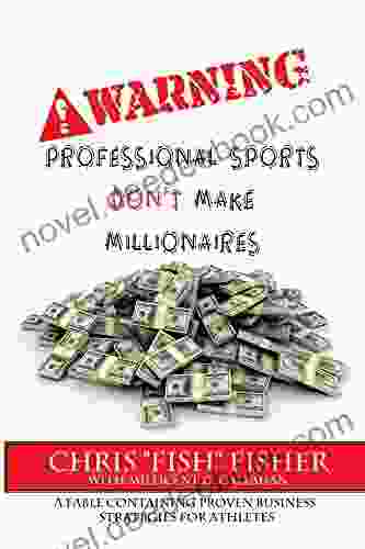 Warning: Professional Sports Don T Make Millionaires: A Fable Containing Proven Business Strategies For Athletes