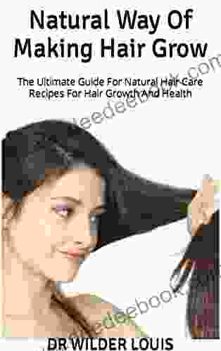 Natural Way Of Making Hair Grow : The Ultimate Guide For Natural Hair Care Recipes For Hair Growth And Health
