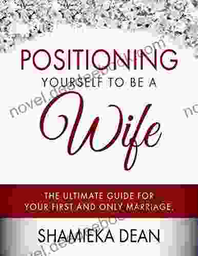 Positioning Yourself To Be A Wife: The Ultimate Guide To Your First And Only Marriage