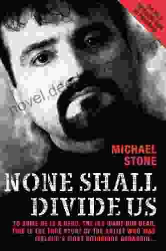 None Shall Divide Us: To Some He Is A Hero The IRA Want Him Dead This Is The True Story Of The Artist Who Was Ireland S Most Notorious Assassin