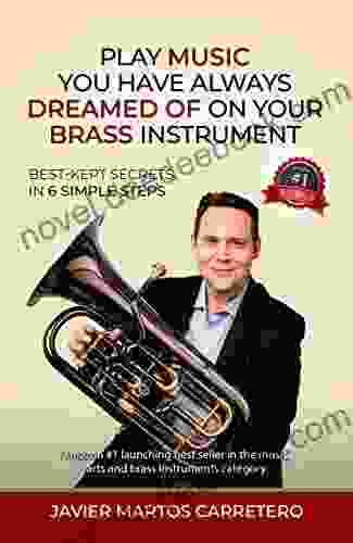 PLAY MUSIC YOU HAVE ALWAYS DREAMED OF ON YOUR BRASS INSTRUMENT: BEST KEPT SECRETS IN 6 SIMPLE STEPS