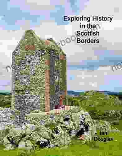 Exploring History In The Scottish Borders (Scottish History)