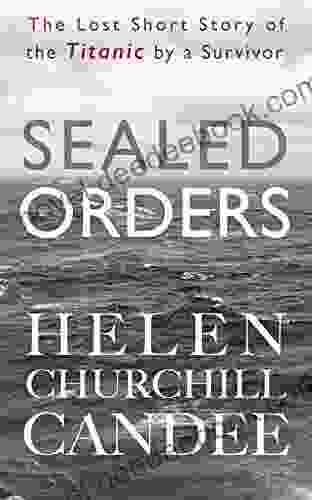 Sealed Orders: A Lost Short Story Of The Titanic By A Survivor