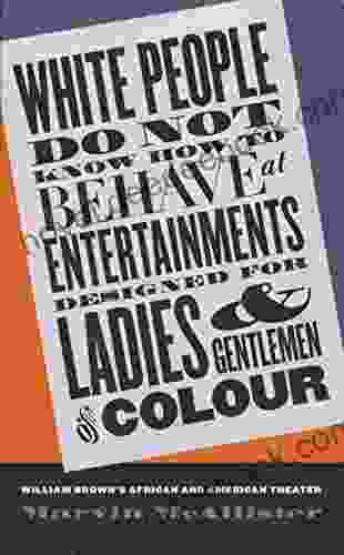 White People Do Not Know How To Behave At Entertainments Designed For Ladies And Gentlemen Of Colour: William Brown S African And American Theater